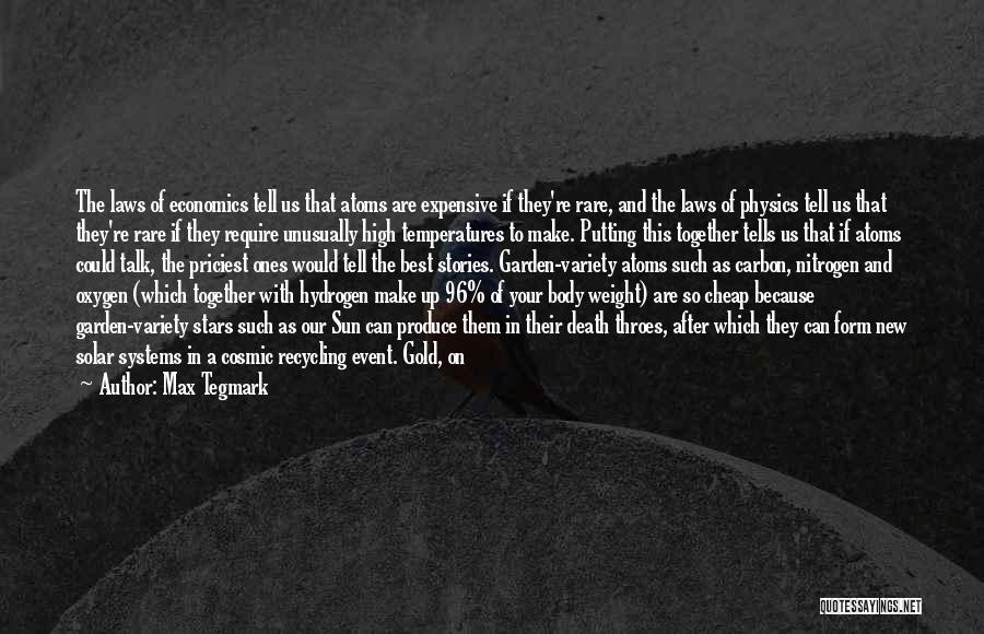 Max Tegmark Quotes: The Laws Of Economics Tell Us That Atoms Are Expensive If They're Rare, And The Laws Of Physics Tell Us