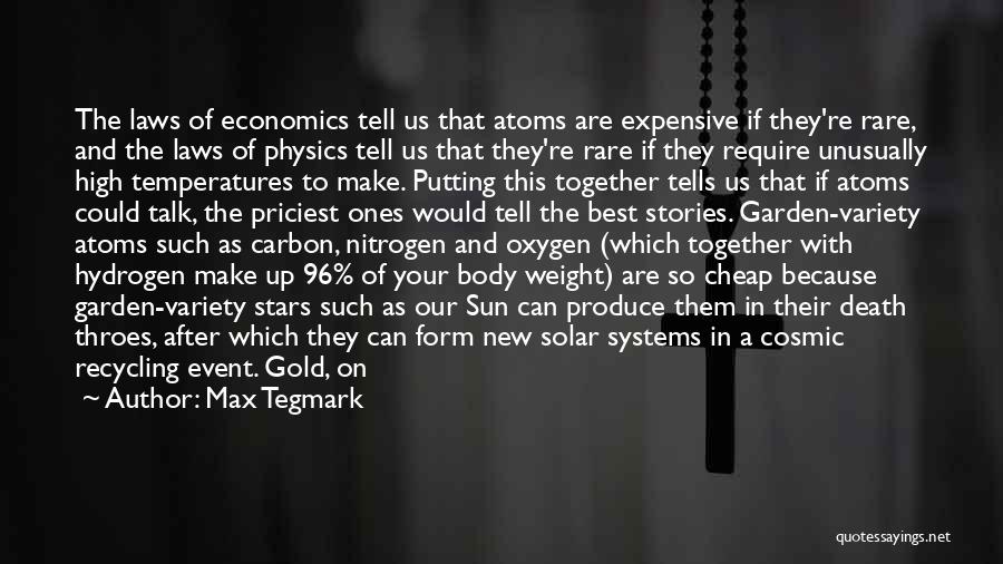 Max Tegmark Quotes: The Laws Of Economics Tell Us That Atoms Are Expensive If They're Rare, And The Laws Of Physics Tell Us