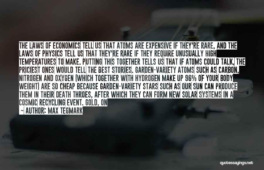 Max Tegmark Quotes: The Laws Of Economics Tell Us That Atoms Are Expensive If They're Rare, And The Laws Of Physics Tell Us