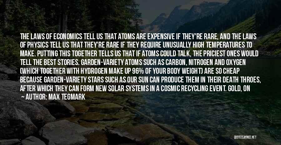 Max Tegmark Quotes: The Laws Of Economics Tell Us That Atoms Are Expensive If They're Rare, And The Laws Of Physics Tell Us