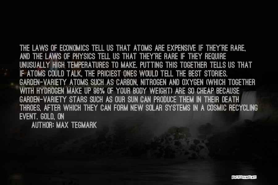 Max Tegmark Quotes: The Laws Of Economics Tell Us That Atoms Are Expensive If They're Rare, And The Laws Of Physics Tell Us