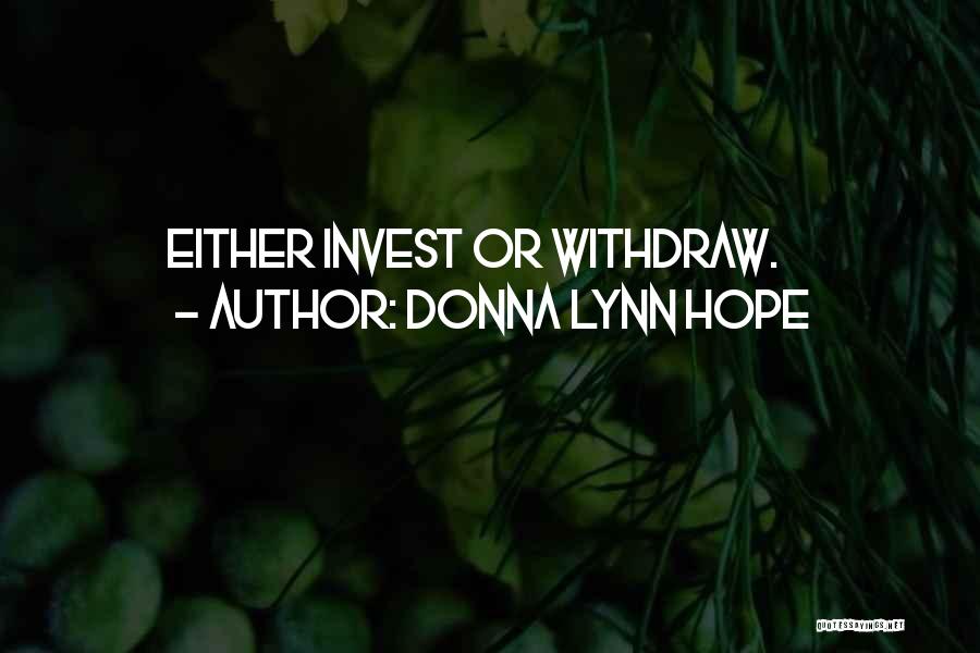 Donna Lynn Hope Quotes: Either Invest Or Withdraw.