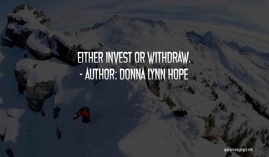 Donna Lynn Hope Quotes: Either Invest Or Withdraw.