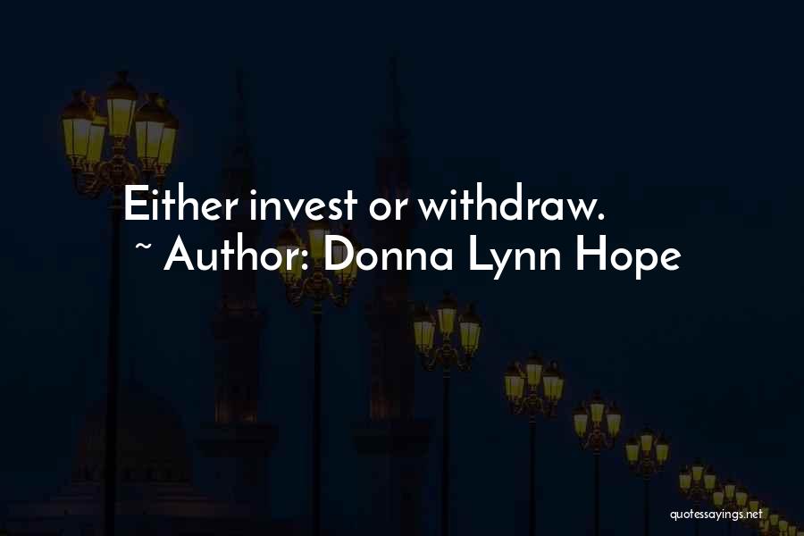 Donna Lynn Hope Quotes: Either Invest Or Withdraw.