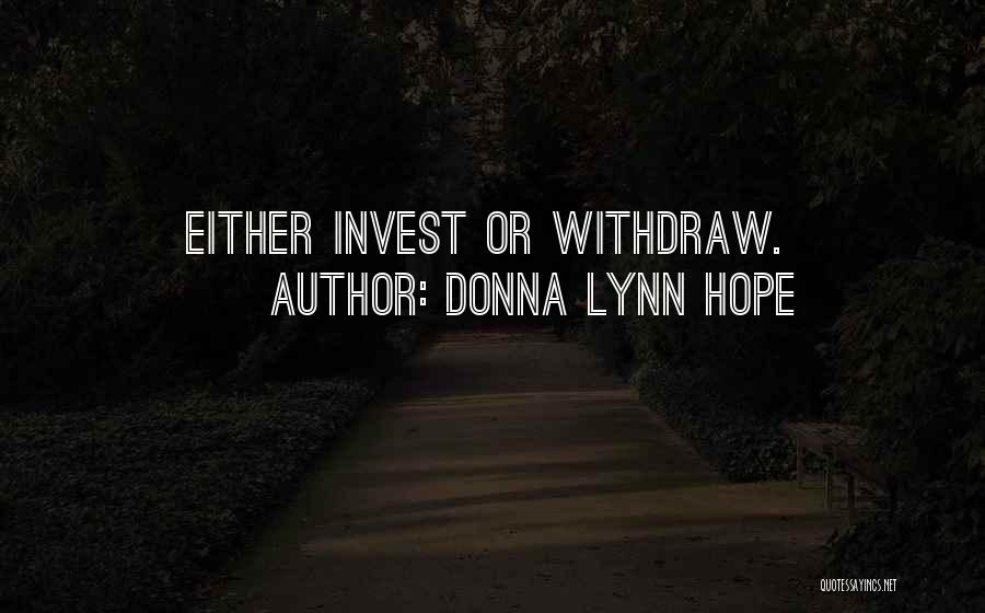 Donna Lynn Hope Quotes: Either Invest Or Withdraw.
