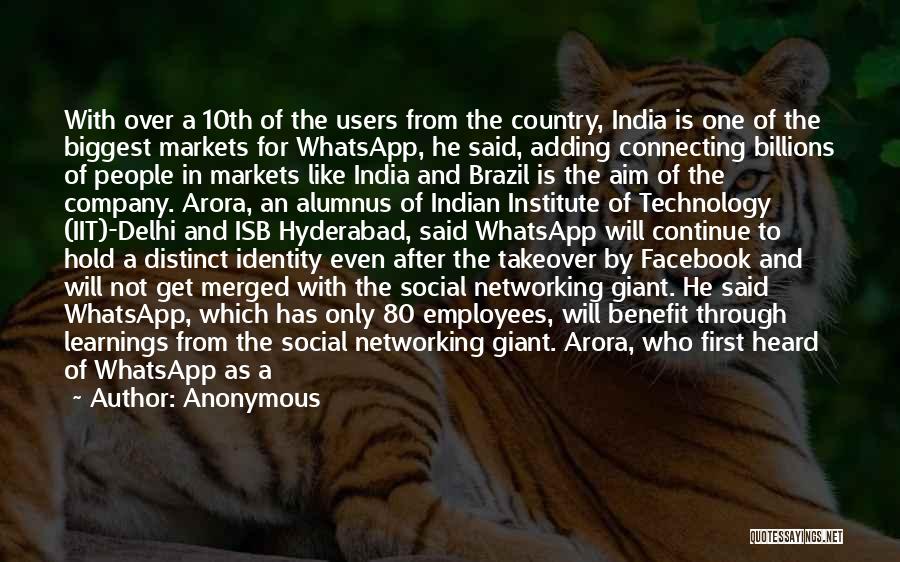 Anonymous Quotes: With Over A 10th Of The Users From The Country, India Is One Of The Biggest Markets For Whatsapp, He