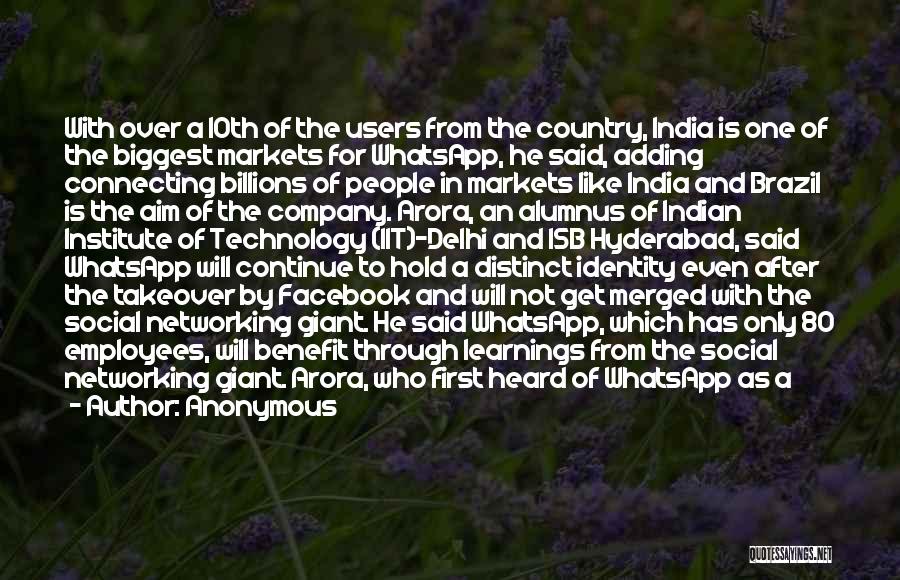 Anonymous Quotes: With Over A 10th Of The Users From The Country, India Is One Of The Biggest Markets For Whatsapp, He