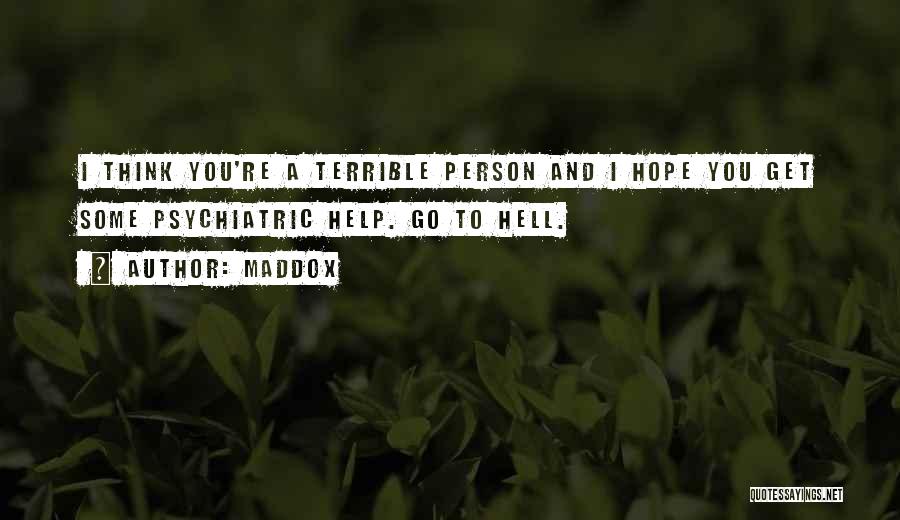 Maddox Quotes: I Think You're A Terrible Person And I Hope You Get Some Psychiatric Help. Go To Hell.