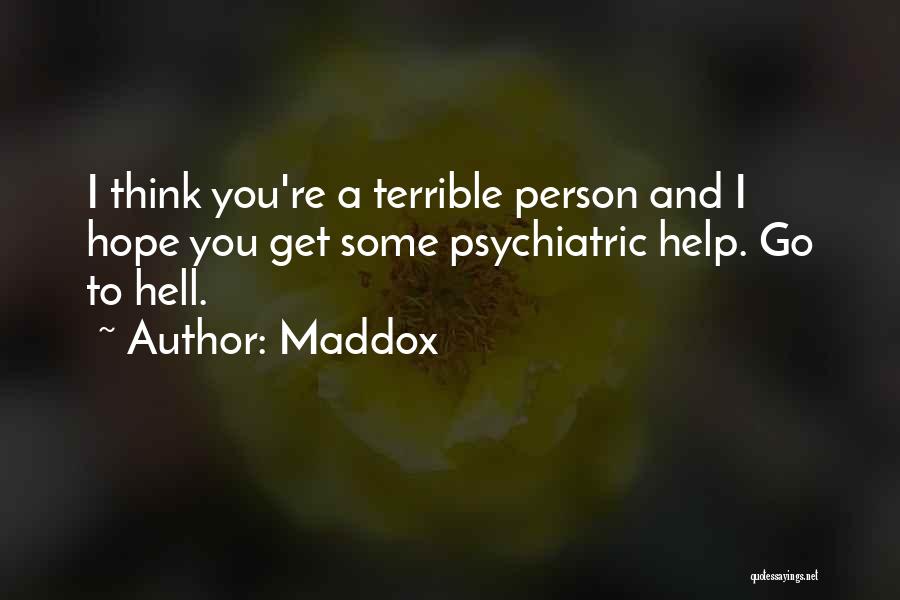 Maddox Quotes: I Think You're A Terrible Person And I Hope You Get Some Psychiatric Help. Go To Hell.