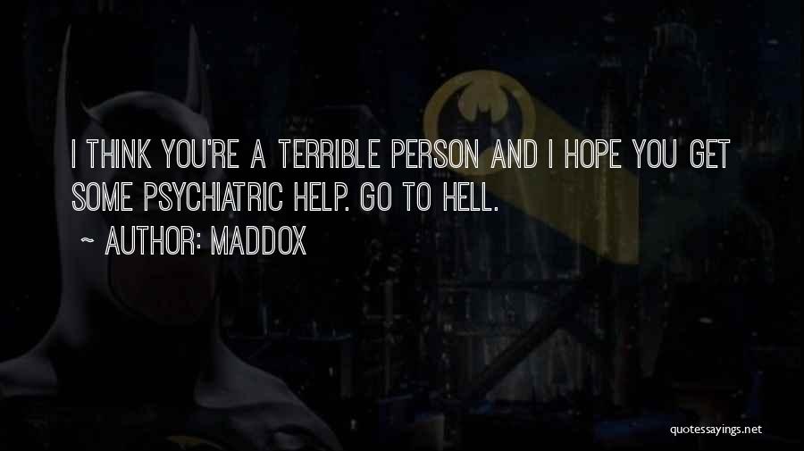 Maddox Quotes: I Think You're A Terrible Person And I Hope You Get Some Psychiatric Help. Go To Hell.