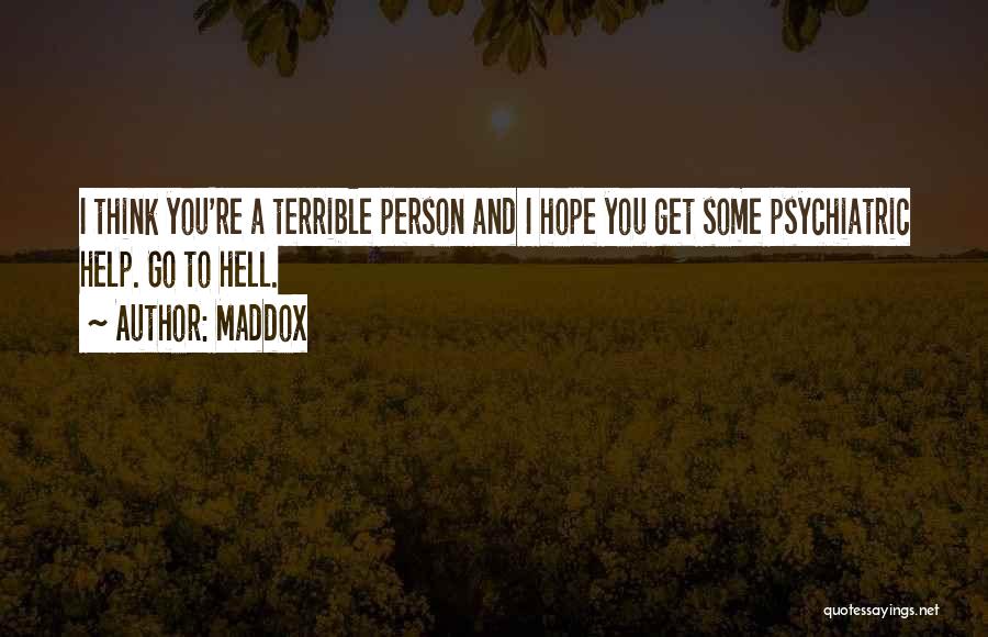 Maddox Quotes: I Think You're A Terrible Person And I Hope You Get Some Psychiatric Help. Go To Hell.