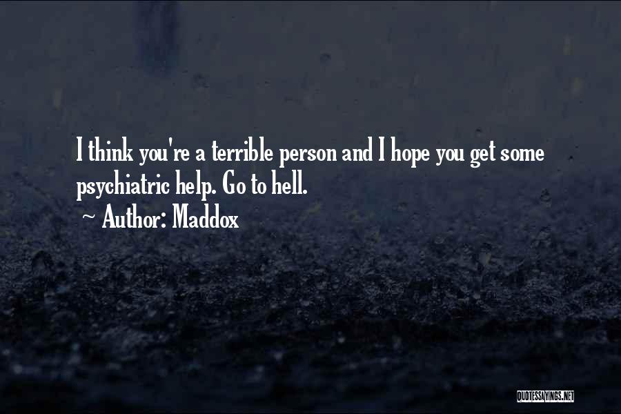 Maddox Quotes: I Think You're A Terrible Person And I Hope You Get Some Psychiatric Help. Go To Hell.