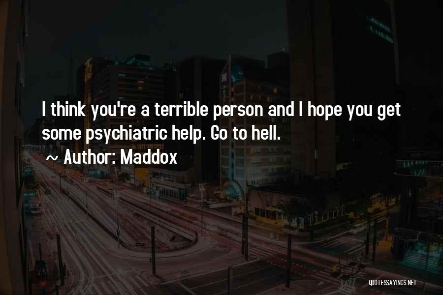 Maddox Quotes: I Think You're A Terrible Person And I Hope You Get Some Psychiatric Help. Go To Hell.