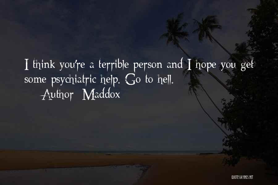 Maddox Quotes: I Think You're A Terrible Person And I Hope You Get Some Psychiatric Help. Go To Hell.