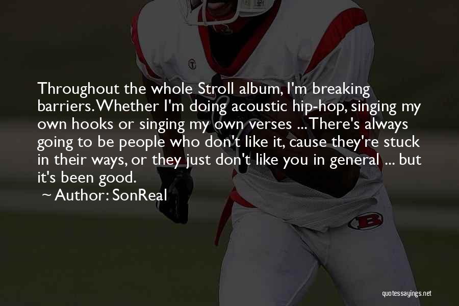 SonReal Quotes: Throughout The Whole Stroll Album, I'm Breaking Barriers. Whether I'm Doing Acoustic Hip-hop, Singing My Own Hooks Or Singing My