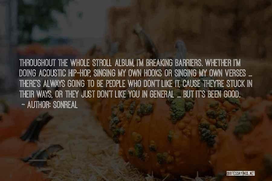 SonReal Quotes: Throughout The Whole Stroll Album, I'm Breaking Barriers. Whether I'm Doing Acoustic Hip-hop, Singing My Own Hooks Or Singing My