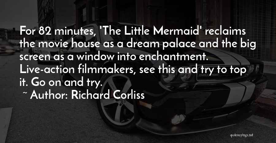 Richard Corliss Quotes: For 82 Minutes, 'the Little Mermaid' Reclaims The Movie House As A Dream Palace And The Big Screen As A