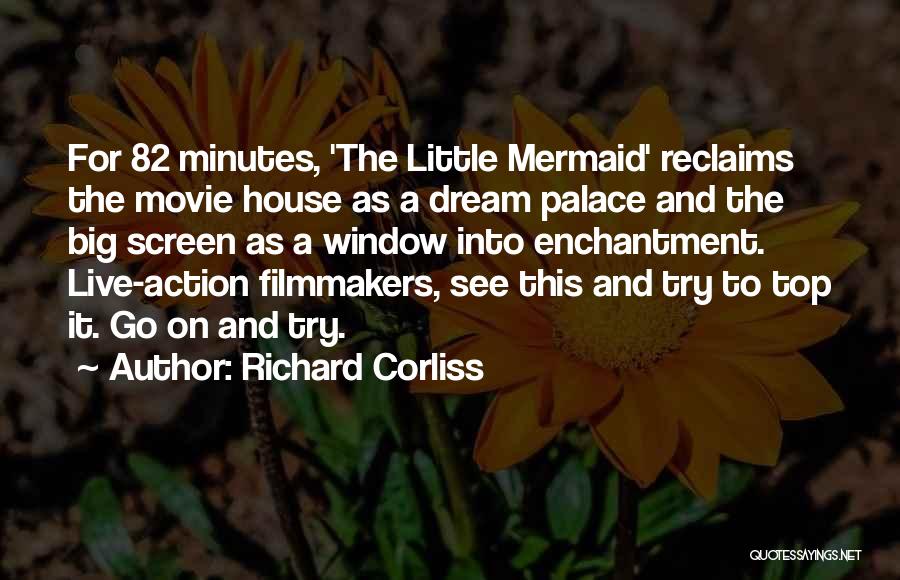 Richard Corliss Quotes: For 82 Minutes, 'the Little Mermaid' Reclaims The Movie House As A Dream Palace And The Big Screen As A