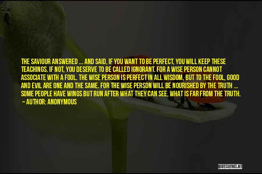 Anonymous Quotes: The Saviour Answered ... And Said, If You Want To Be Perfect, You Will Keep These Teachings. If Not, You