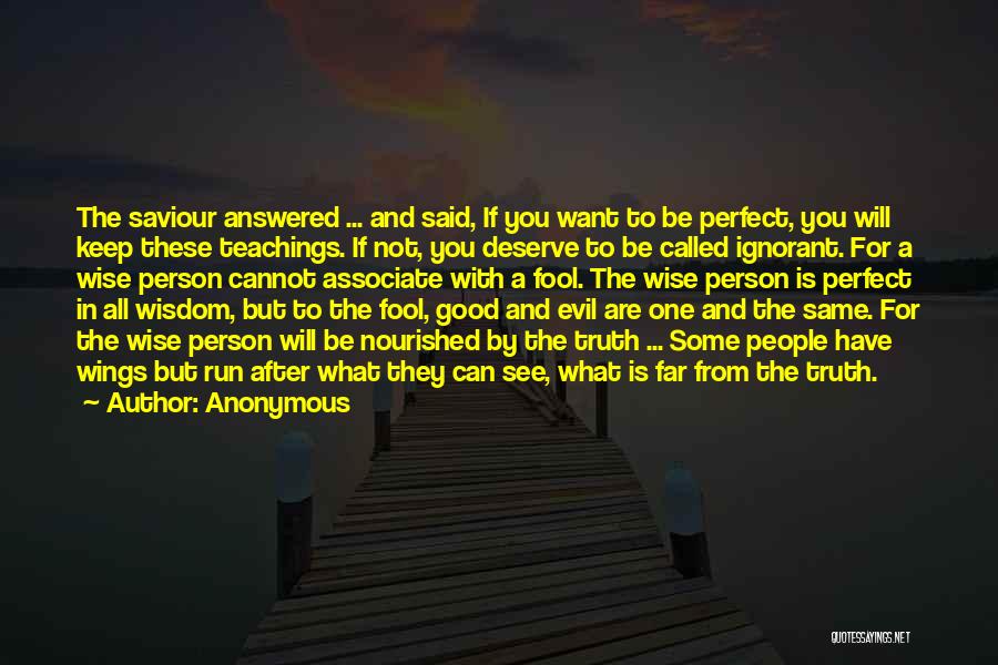 Anonymous Quotes: The Saviour Answered ... And Said, If You Want To Be Perfect, You Will Keep These Teachings. If Not, You