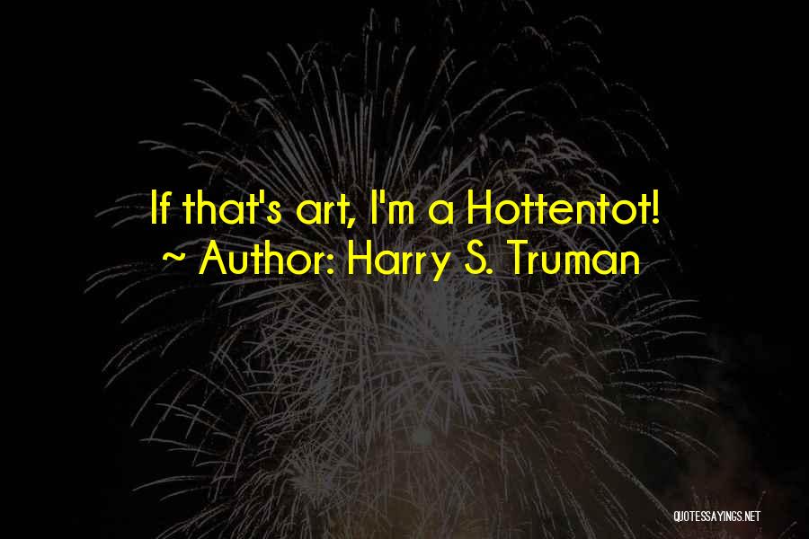 Harry S. Truman Quotes: If That's Art, I'm A Hottentot!