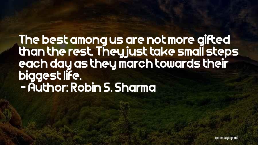 Robin S. Sharma Quotes: The Best Among Us Are Not More Gifted Than The Rest. They Just Take Small Steps Each Day As They