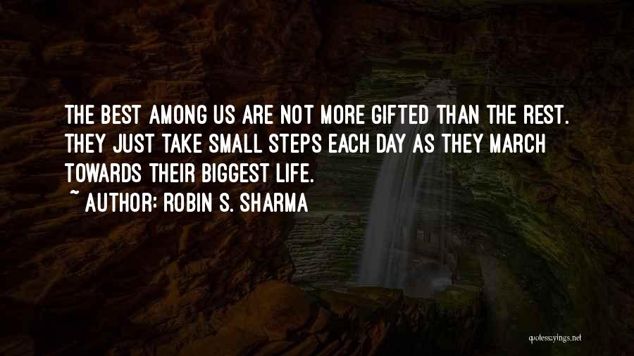 Robin S. Sharma Quotes: The Best Among Us Are Not More Gifted Than The Rest. They Just Take Small Steps Each Day As They