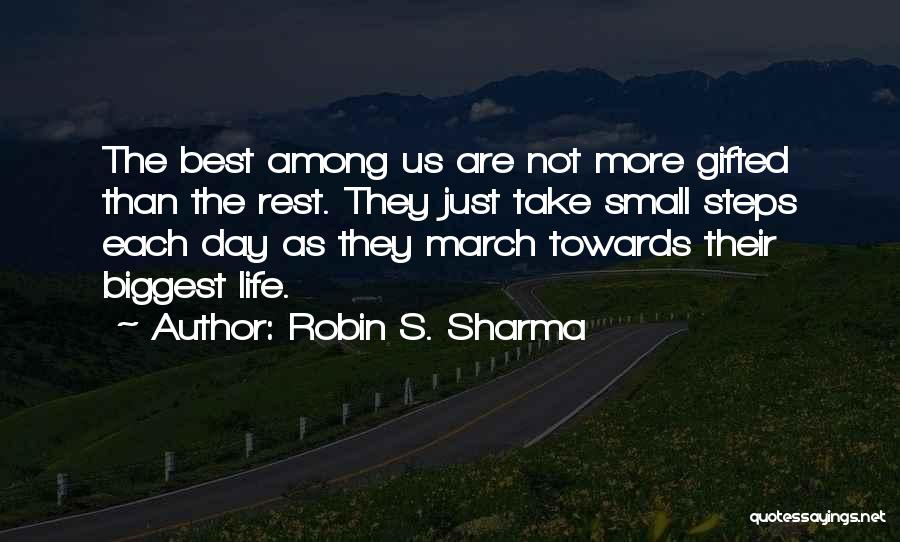 Robin S. Sharma Quotes: The Best Among Us Are Not More Gifted Than The Rest. They Just Take Small Steps Each Day As They