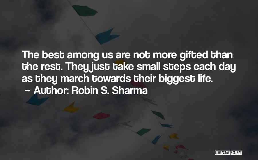 Robin S. Sharma Quotes: The Best Among Us Are Not More Gifted Than The Rest. They Just Take Small Steps Each Day As They