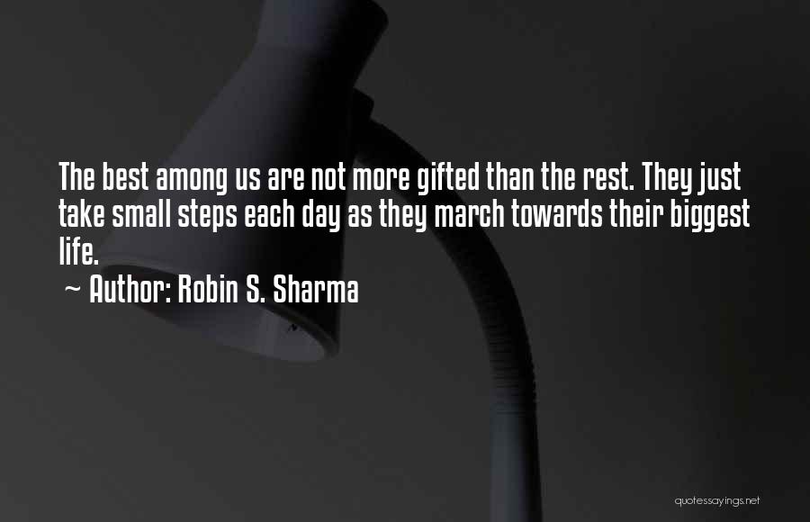 Robin S. Sharma Quotes: The Best Among Us Are Not More Gifted Than The Rest. They Just Take Small Steps Each Day As They
