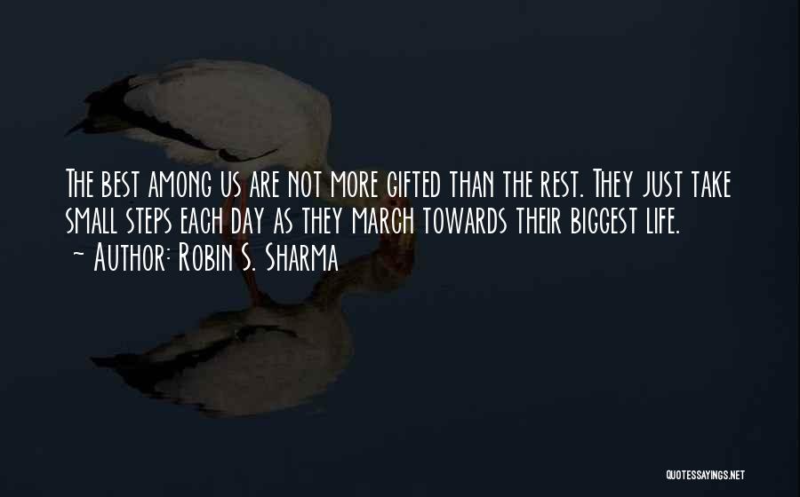 Robin S. Sharma Quotes: The Best Among Us Are Not More Gifted Than The Rest. They Just Take Small Steps Each Day As They