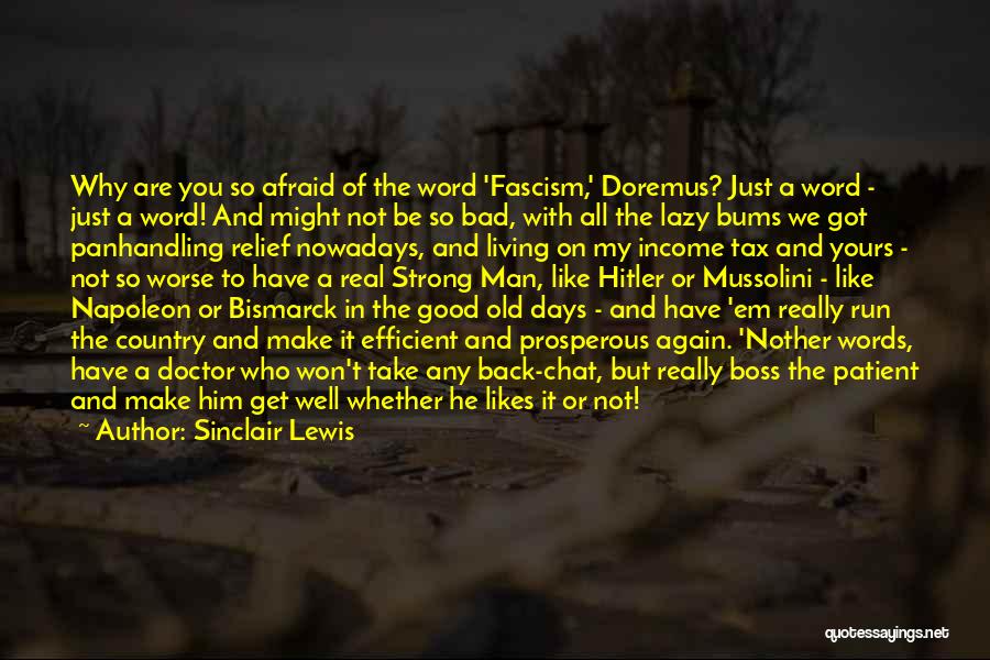 Sinclair Lewis Quotes: Why Are You So Afraid Of The Word 'fascism,' Doremus? Just A Word - Just A Word! And Might Not