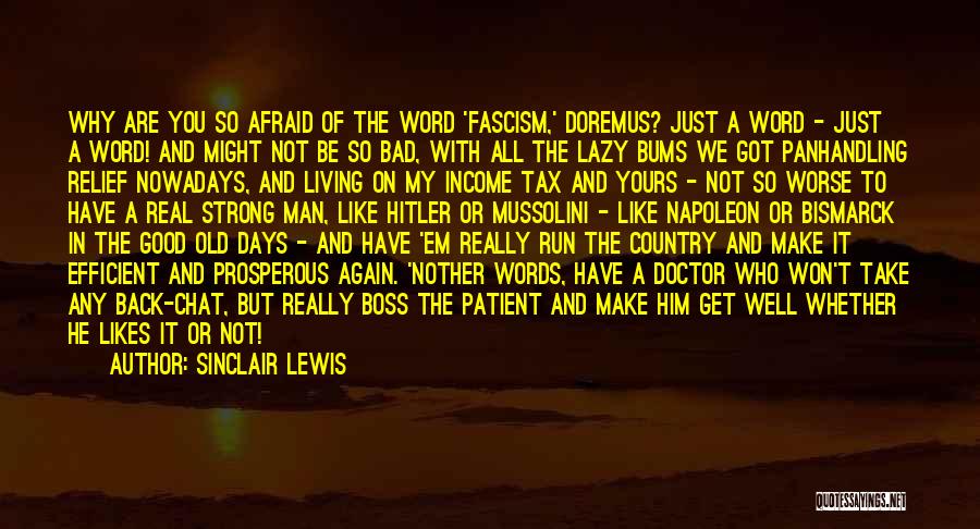 Sinclair Lewis Quotes: Why Are You So Afraid Of The Word 'fascism,' Doremus? Just A Word - Just A Word! And Might Not