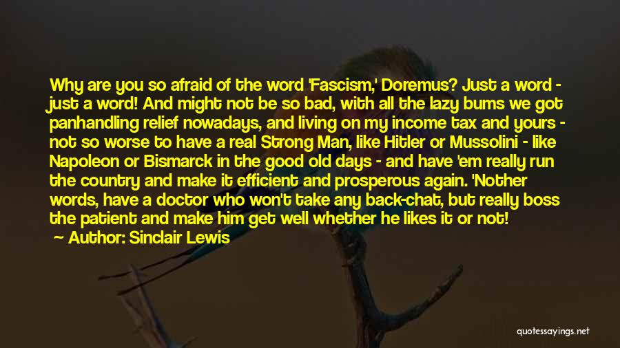 Sinclair Lewis Quotes: Why Are You So Afraid Of The Word 'fascism,' Doremus? Just A Word - Just A Word! And Might Not