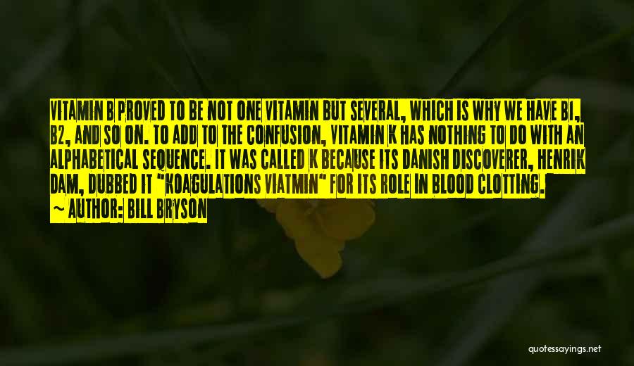 Bill Bryson Quotes: Vitamin B Proved To Be Not One Vitamin But Several, Which Is Why We Have B1, B2, And So On.