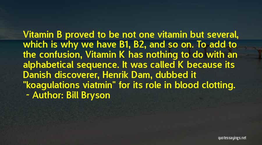 Bill Bryson Quotes: Vitamin B Proved To Be Not One Vitamin But Several, Which Is Why We Have B1, B2, And So On.