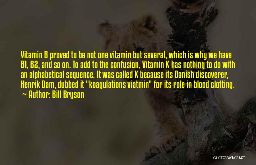 Bill Bryson Quotes: Vitamin B Proved To Be Not One Vitamin But Several, Which Is Why We Have B1, B2, And So On.