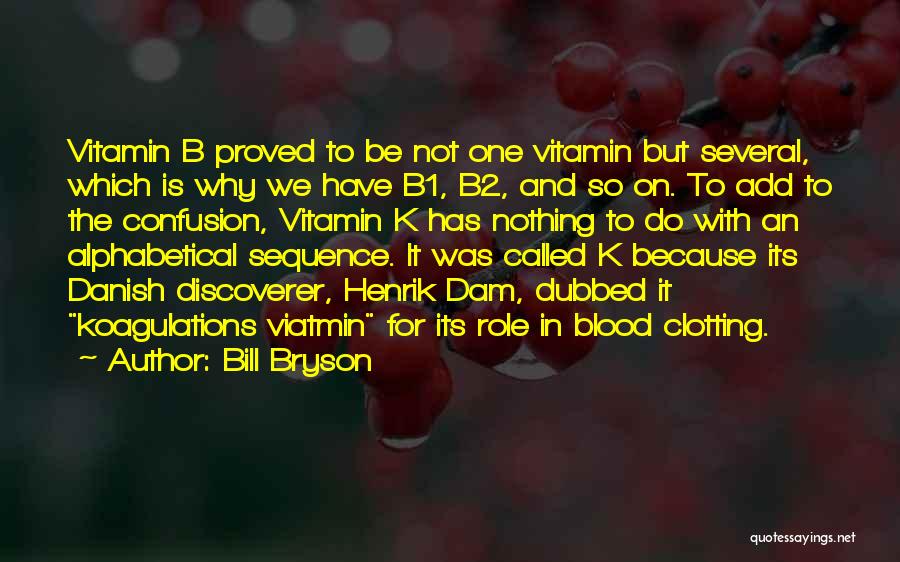 Bill Bryson Quotes: Vitamin B Proved To Be Not One Vitamin But Several, Which Is Why We Have B1, B2, And So On.