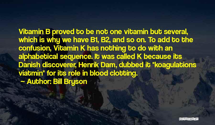 Bill Bryson Quotes: Vitamin B Proved To Be Not One Vitamin But Several, Which Is Why We Have B1, B2, And So On.