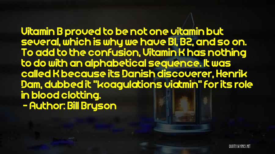 Bill Bryson Quotes: Vitamin B Proved To Be Not One Vitamin But Several, Which Is Why We Have B1, B2, And So On.