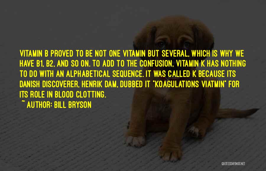 Bill Bryson Quotes: Vitamin B Proved To Be Not One Vitamin But Several, Which Is Why We Have B1, B2, And So On.