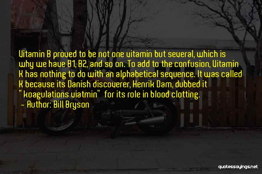 Bill Bryson Quotes: Vitamin B Proved To Be Not One Vitamin But Several, Which Is Why We Have B1, B2, And So On.