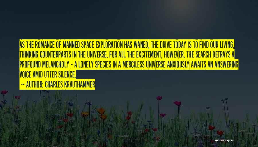 Charles Krauthammer Quotes: As The Romance Of Manned Space Exploration Has Waned, The Drive Today Is To Find Our Living, Thinking Counterparts In