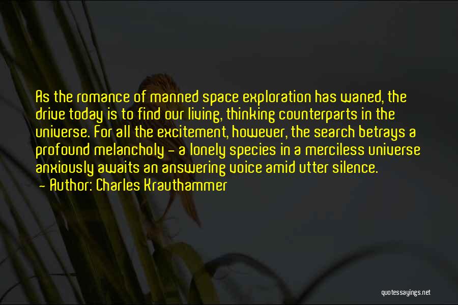 Charles Krauthammer Quotes: As The Romance Of Manned Space Exploration Has Waned, The Drive Today Is To Find Our Living, Thinking Counterparts In