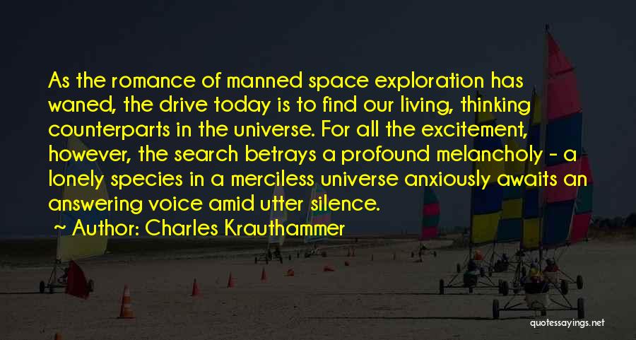 Charles Krauthammer Quotes: As The Romance Of Manned Space Exploration Has Waned, The Drive Today Is To Find Our Living, Thinking Counterparts In