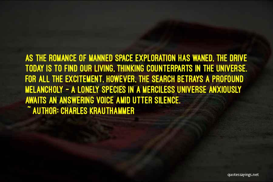 Charles Krauthammer Quotes: As The Romance Of Manned Space Exploration Has Waned, The Drive Today Is To Find Our Living, Thinking Counterparts In