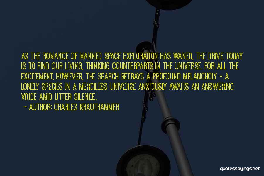 Charles Krauthammer Quotes: As The Romance Of Manned Space Exploration Has Waned, The Drive Today Is To Find Our Living, Thinking Counterparts In