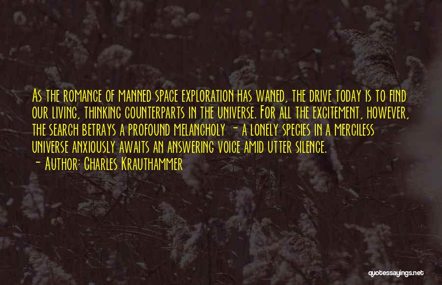 Charles Krauthammer Quotes: As The Romance Of Manned Space Exploration Has Waned, The Drive Today Is To Find Our Living, Thinking Counterparts In