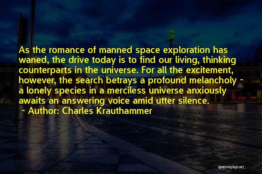 Charles Krauthammer Quotes: As The Romance Of Manned Space Exploration Has Waned, The Drive Today Is To Find Our Living, Thinking Counterparts In