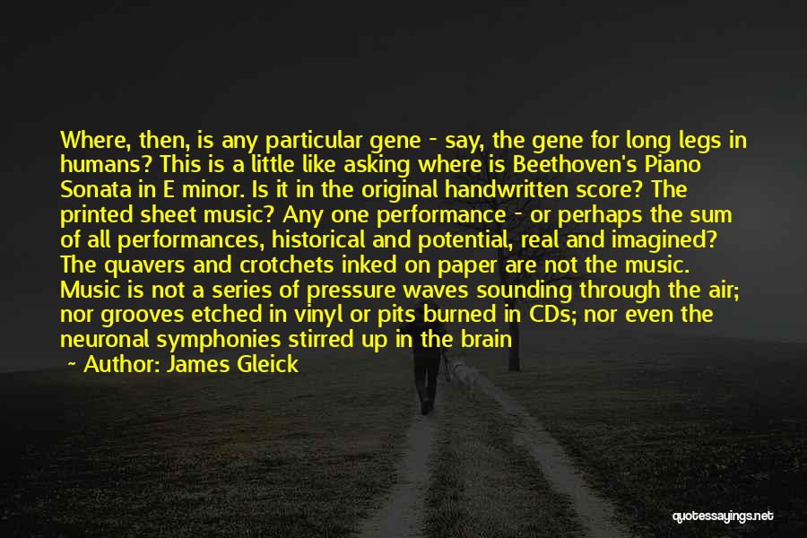 James Gleick Quotes: Where, Then, Is Any Particular Gene - Say, The Gene For Long Legs In Humans? This Is A Little Like